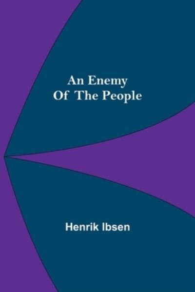An Enemy Of The People - Henrik Ibsen - Kirjat - Alpha Edition - 9789354756061 - maanantai 5. heinäkuuta 2021