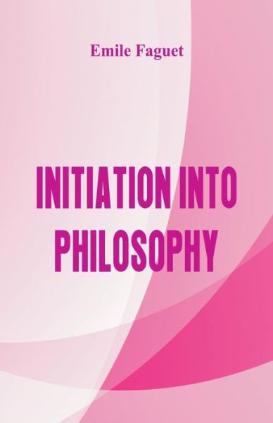 Cover for Emile Faguet · Initiation into Philosophy (Paperback Book) (2017)