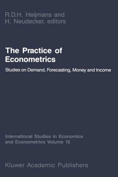 Cover for H Neudecker · The Practice of Econometrics: Studies on Demand, Forecasting, Money and Income - International Studies in Economics and Econometrics (Pocketbok) [Softcover reprint of the original 1st ed. 1987 edition] (2011)