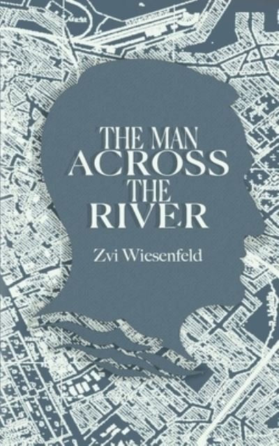 Cover for Zvi Wiesenfeld · The Man Across the River (Paperback Book) (2021)