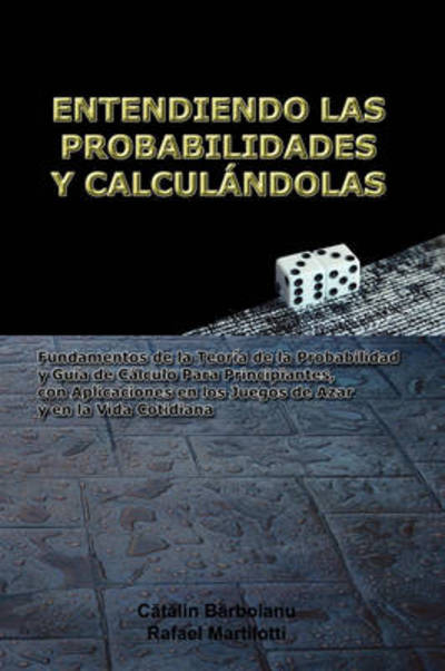 Cover for Rafael Martilotti · Entendiendo Las Probabilidades Y Calculándolas: Fundamentos De La Teoría De La Probabilidad Y Guía De Cálculo Para Principiantes, Con Aplicaciones en ... Azar Y en La Vida Cotidiana (Paperback Book) [Spanish edition] (2009)