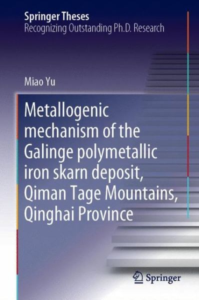 Metallogenic Mechanism of the Galinge Polymetallic Iron Skarn Deposit Qiman Tag - Yu - Books - Springer Verlag, Singapore - 9789811079061 - March 5, 2019