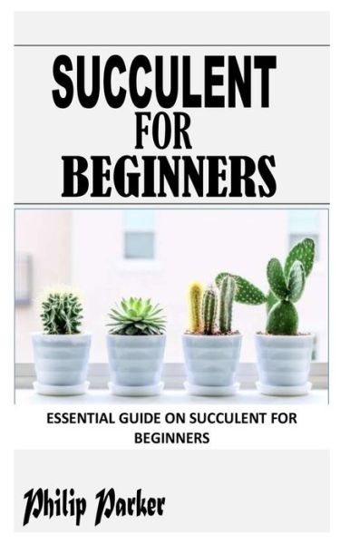 Cover for Philip Parker · Succulent for Beginners: Essential Guide on Succulent for Beginners (Pocketbok) (2021)