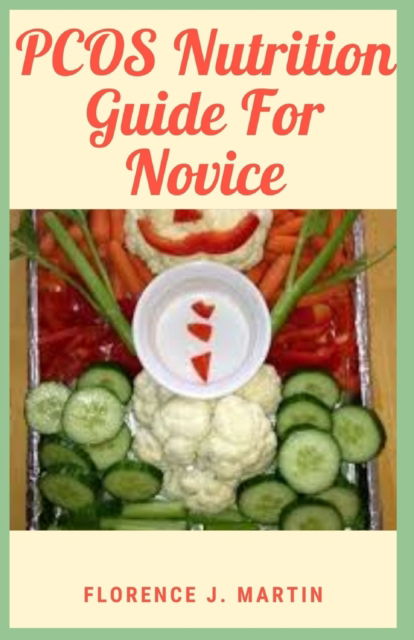 Cover for Florence J Martin · PCOS Nutrition Guide For Novice: PCOS is a problem with hormones that affects women during their childbearing years (ages 15 to 44). (Taschenbuch) (2021)