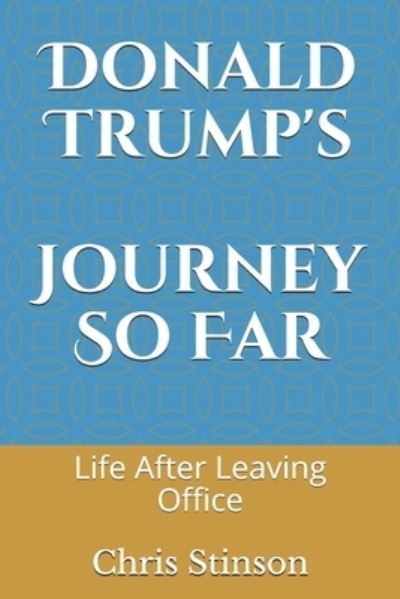 Donald Trump's Journey So Far: Life After Leaving Office - Chris Stinson - Książki - Independently Published - 9798515089061 - 4 czerwca 2021