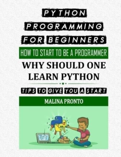 Python Programming For Beginners: How To Start To Be A Programmer: Why Should One Learn Python: Tips To Give You A Start - Malina Pronto - Bücher - Independently Published - 9798527930061 - 27. Juni 2021