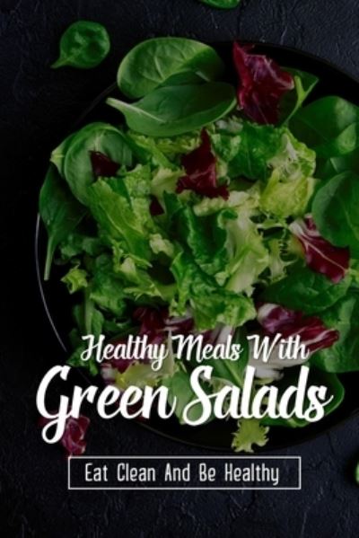 Cover for Tinisha Noxon · Healthy Meals With Green Salads (Paperback Book) (2021)