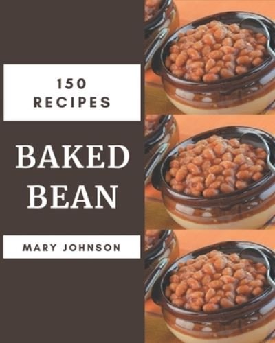 Cover for Mary Johnson · 150 Baked Bean Recipes (Pocketbok) (2020)