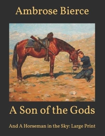 Cover for Ambrose Bierce · A Son of the Gods: And A Horseman in the Sky: Large Print (Taschenbuch) (2021)