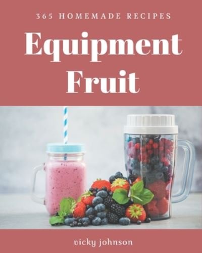 Cover for Vicky Johnson · 365 Homemade Equipment Fruit Recipes (Paperback Book) (2020)