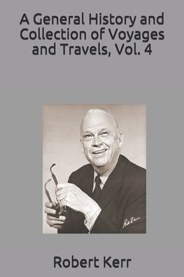 Cover for Robert Kerr · A General History and Collection of Voyages and Travels, Vol. 4 (Paperback Book) (2020)