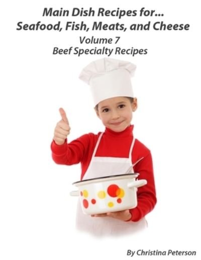 Cover for Christina Peterson · Main Dish Recipes. For...Seafood, Fish, Meats, and Cheese Volume 7 Beef Specialty Recipes (Taschenbuch) (2020)