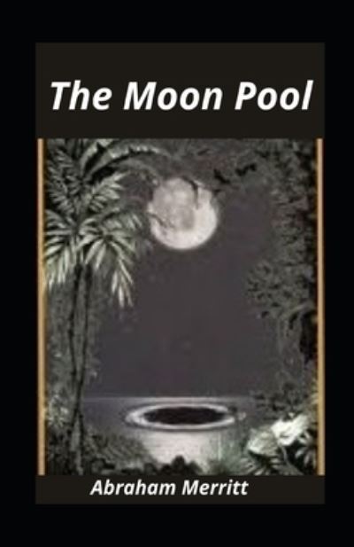 The Moon Pool illustrated - Abraham Merritt - Books - Independently Published - 9798730695061 - March 30, 2021