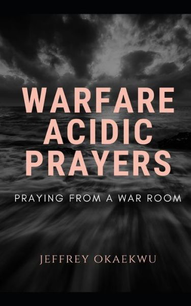 Cover for Jeffrey Okaekwu · Warfare Acidic Prayers: Praying From a war Room - Deliverance and Warfare (Paperback Book) (2021)
