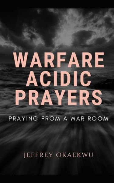 Cover for Jeffrey Okaekwu · Warfare Acidic Prayers: Praying From a war Room - Deliverance and Warfare (Taschenbuch) (2021)