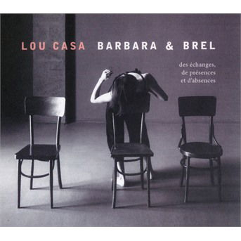 Cover for Lou Casa · Barbara &amp; Brel (Des Échanges, De Présences Et D'absences) (CD) (CD)