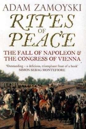 Rites of Peace: The Fall of Napoleon and the Congress of Vienna - Adam Zamoyski - Books - HarperCollins Publishers - 9780007203062 - February 4, 2008