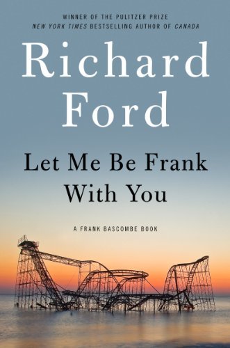 Cover for Richard Ford · Let Me Be Frank With You: A Frank Bascombe Book (Hardcover bog) (2014)