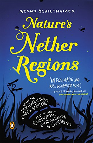 Nature's Nether Regions: What the Sex Lives of Bugs, Birds and Beasts Tell Us About Evolution, Biodioversity and Ourselves - Menno Schilthuizen - Books - Penguin Putnam Inc - 9780143127062 - April 28, 2015