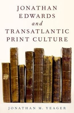 Cover for Yeager, Jonathan M. (UC Foundation Associate Professor of Religion, UC Foundation Associate Professor of Religion, University of Tennessee at Chattanooga) · Jonathan Edwards and Transatlantic Print Culture (Gebundenes Buch) (2016)