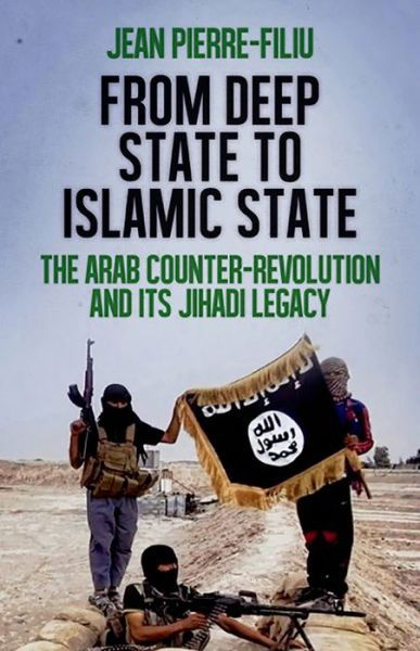 From Deep State to Islamic State: the Arab Counter-revolution and Its Jihadi Legacy - Jean-pierre Filiu - Livres - Oxford University Press, USA - 9780190264062 - 14 juillet 2015
