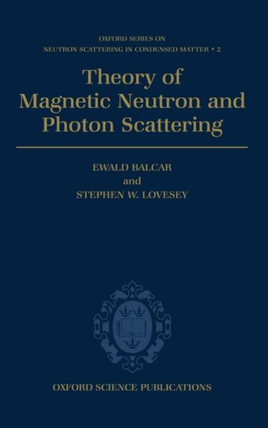 Theory of Magnetic Neutron and Photon Scattering - Oxford Series on Neutron Scattering in Condensed Matter - Balcar, Ewald (, Atominstitut der Osterreichischen Universitaten, Vienna) - Books - Oxford University Press - 9780198510062 - January 19, 1989