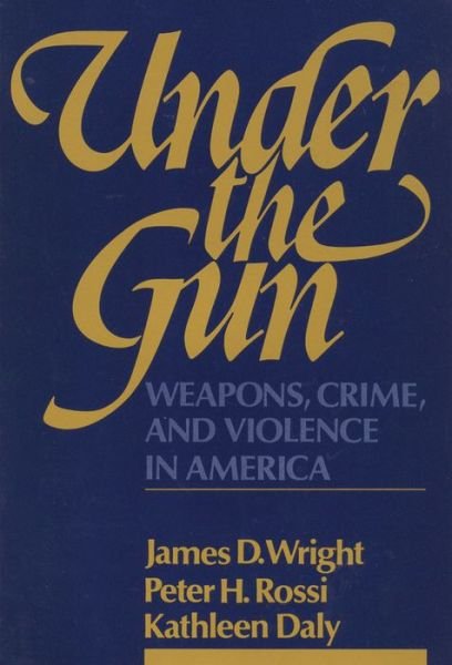 Under the Gun: Weapons, Crime, and Violence in America - Peter H. Rossi - Bøger - Taylor & Francis Inc - 9780202303062 - 31. december 1983