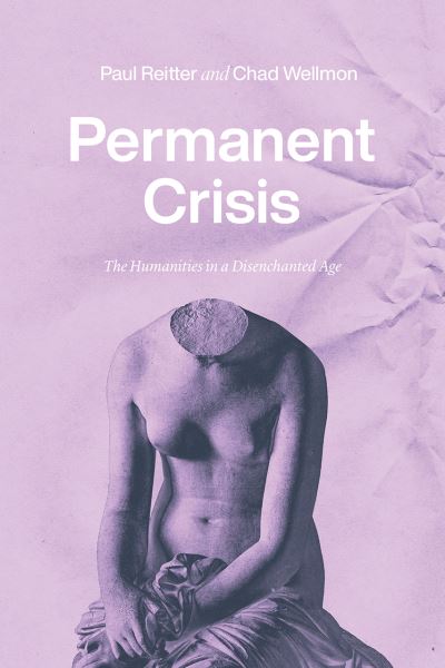 Cover for Paul Reitter · Permanent Crisis: The Humanities in a Disenchanted Age (Hardcover Book) (2021)