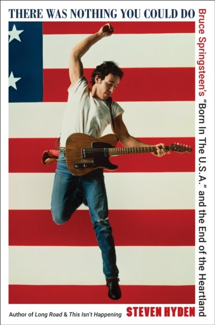 Cover for Steven Hyden · There Was Nothing You Could Do: Bruce Springsteen’s “Born In The U.S.A.” and the End of the Heartland (Hardcover bog) (2024)