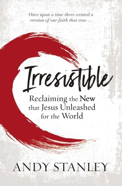 Cover for Andy Stanley · Irresistible: Reclaiming the New that Jesus Unleashed for the World (Paperback Bog) (2020)