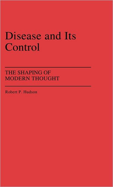 Cover for Robert P. Hudson · Disease and Its Control: The Shaping of Modern Thought (Hardcover Book) (1983)