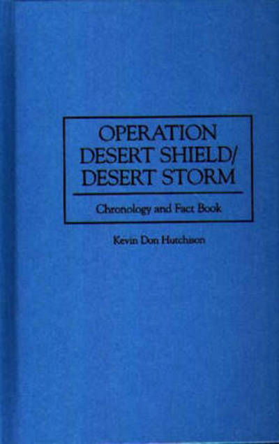 Cover for Kevin Hutchison · Operation Desert Shield / Desert Storm: Chronology and Fact Book (Innbunden bok) (1995)