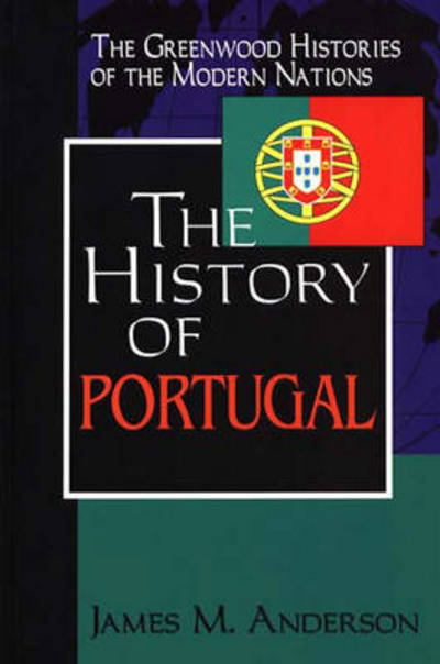 Cover for James M. Anderson · The History of Portugal - Greenwood Histories of the Modern Nations (Hardcover Book) [Illustrated edition] (2000)