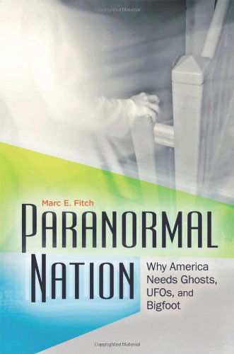 Cover for Marc E. Fitch · Paranormal Nation: Why America Needs Ghosts, UFOs, and Bigfoot (Hardcover Book) (2013)