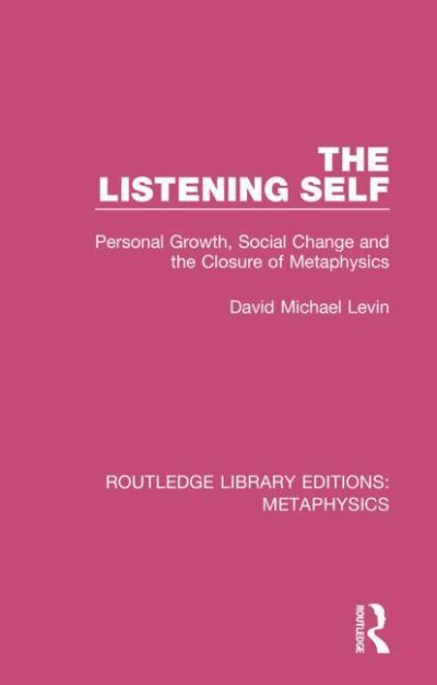 The Listening Self: Personal Growth, Social Change and the Closure of Metaphysics - Routledge Library Editions: Metaphysics - David Michael Levin - Books - Taylor & Francis Ltd - 9780367194062 - October 1, 2020