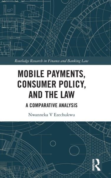 Cover for Nwanneka Ezechukwu · Mobile Payments, Consumer Policy, and the Law: A Comparative Analysis - Routledge Research in Finance and Banking Law (Gebundenes Buch) (2023)