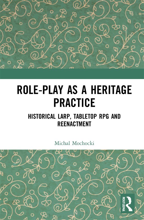 Cover for Mochocki, Michal (Kazimierz Wielki University, Bydgoszcz) · Role-play as a Heritage Practice: Historical Larp, Tabletop RPG and Reenactment (Hardcover Book) (2021)