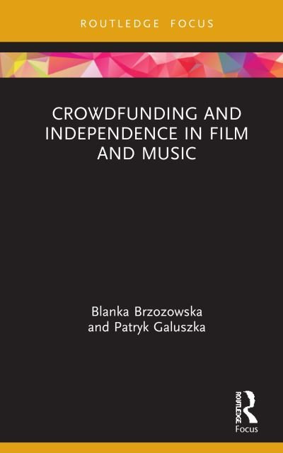Cover for Brzozowska, Blanka (University of Lodz, Poland) · Crowdfunding and Independence in Film and Music - Routledge Focus on Media and Cultural Studies (Inbunden Bok) (2021)