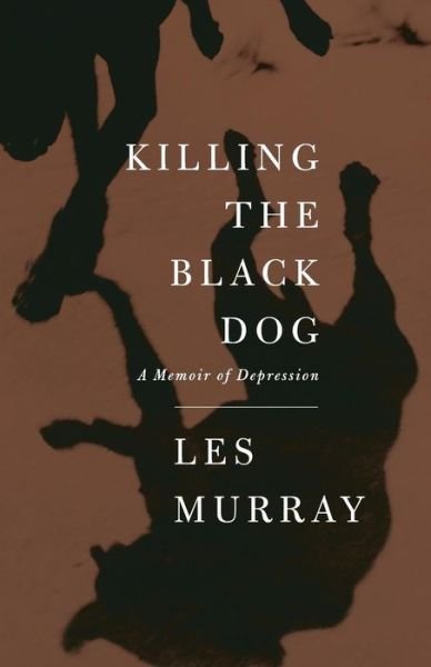 Killing the Black Dog: a Memoir of Depression - Les Murray - Books - Farrar, Straus and Giroux - 9780374181062 - March 15, 2011