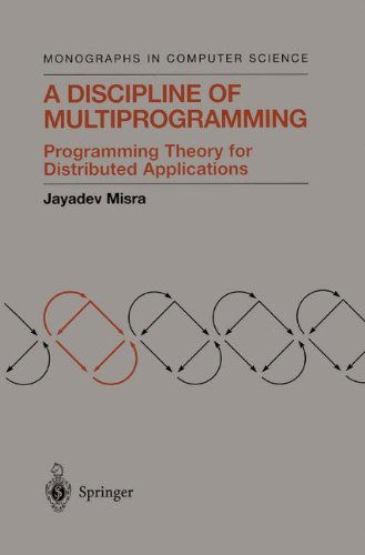 A Discipline of Multiprogramming: Programming Theory for Distributed Applications - Monographs in Computer Science - Jayadev Misra - Bøger - Springer-Verlag New York Inc. - 9780387952062 - 26. juni 2001