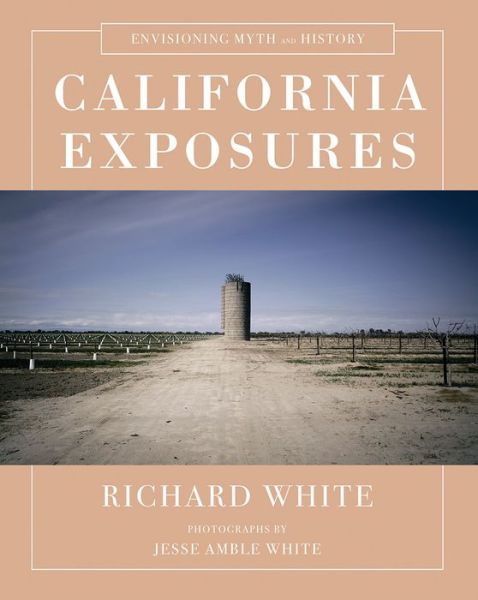 White, Richard (Stanford University) · California Exposures: Envisioning Myth and History (Hardcover Book) (2025)