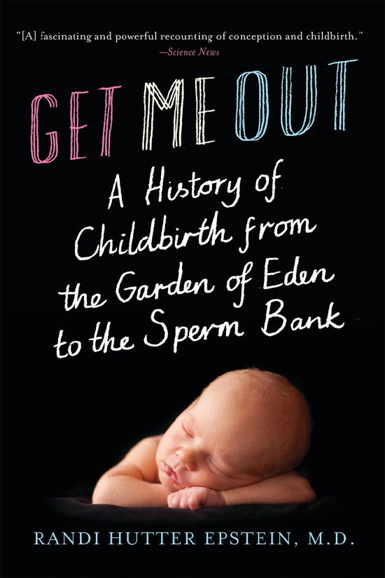 Cover for Randi Hutter Epstein · Get Me Out: A History of Childbirth from the Garden of Eden to the Sperm Bank (Paperback Book) (2011)