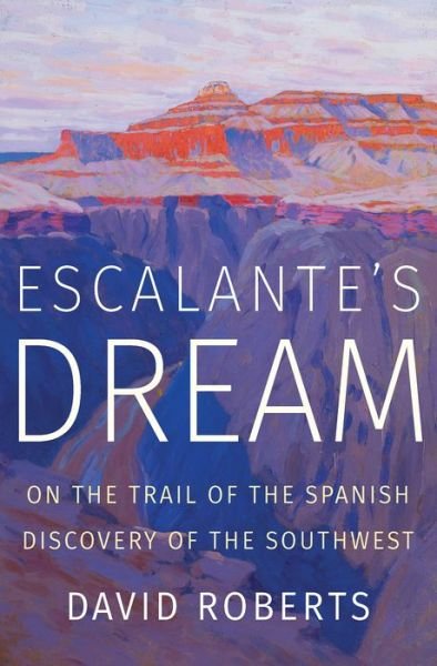 Cover for David Roberts · Escalante's Dream: On the Trail of the Spanish Discovery of the Southwest (Hardcover Book) (2019)