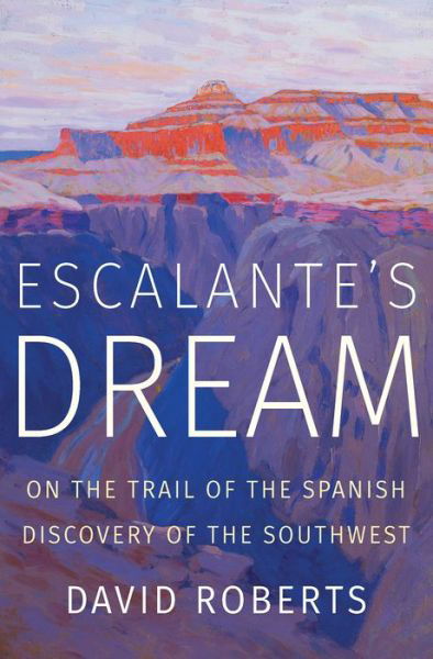 Escalante's Dream: On the Trail of the Spanish Discovery of the Southwest - David Roberts - Bøger - WW Norton & Co - 9780393652062 - 13. august 2019