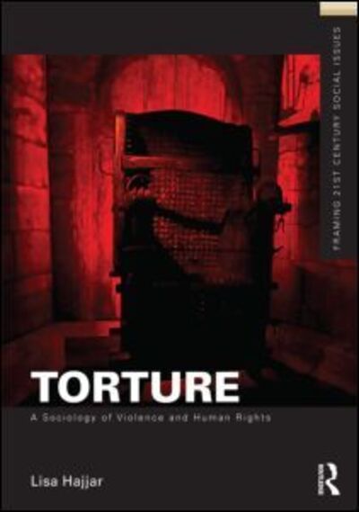 Cover for Hajjar, Lisa (University of California, Santa Barbara, USA) · Torture: A Sociology of Violence and Human Rights - Framing 21st Century Social Issues (Paperback Book) (2012)