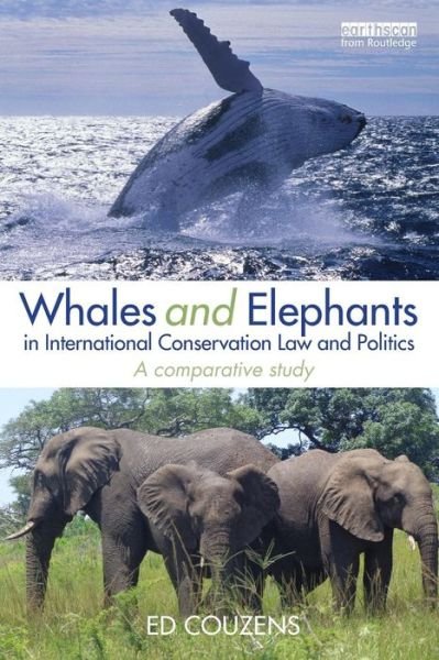 Cover for Couzens, Ed (University of Sydney, Australia) · Whales and Elephants in International Conservation Law and Politics: A Comparative Study - Routledge Research in International Environmental Law (Paperback Book) (2016)
