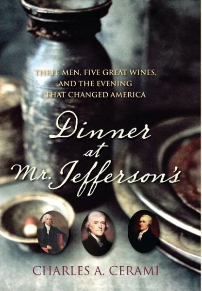Cover for Charles A. Cerami · Dinner at Mr. Jefferson's: Three Men, Five Great Wines, and the Evening That Changed America (Hardcover bog) (2008)