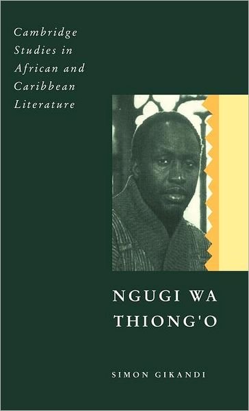 Cover for Gikandi, Simon (University of Michigan, Ann Arbor) · Ngugi wa Thiong'o - Cambridge Studies in African and Caribbean Literature (Hardcover Book) (2000)
