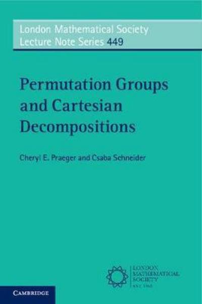 Cover for Praeger, Cheryl E. (University of Western Australia, Perth) · Permutation Groups and Cartesian Decompositions - London Mathematical Society Lecture Note Series (Paperback Book) (2018)