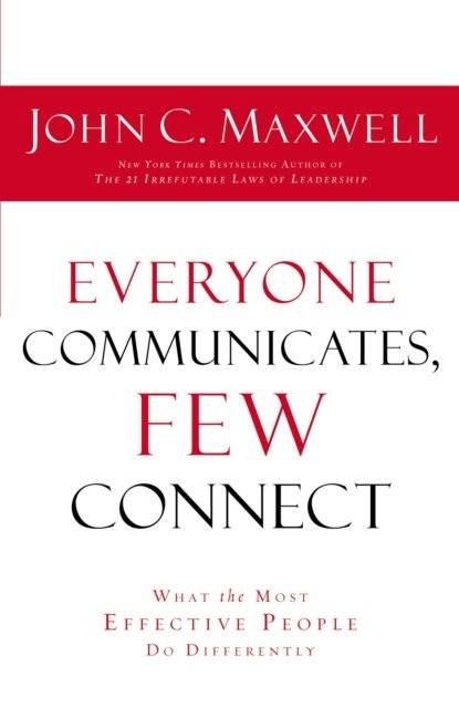 Everyone Communicates Few Connect: What the Most Effective People Do Differently - John C. Maxwell - Books - Thomas Nelson Publishers - 9780529116062 - December 28, 2013